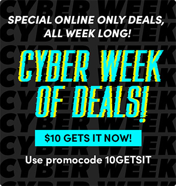 Special online only deals, all week long! CYBER week of deals! $10 Gets it Now! Use promocode 10GETSIT