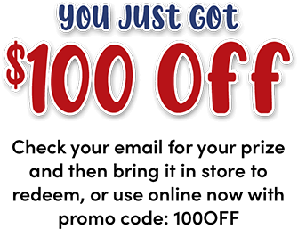 You Just Got $100 off >Check your email for your prize and then bring it in store to redeem, or use online now with promo code: 100OFF