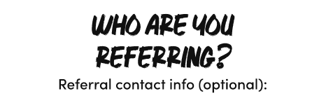 Who Are You referring? Referral contact info (optional):