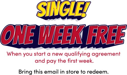 Single! One week free! When you start a new qualifying agreement and pay the first week. Bring this email in store to redeem.