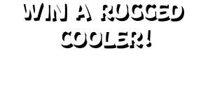Win a Rugged Cooler! Enter for your chance to win a rugged cooler for all your summer adventures.